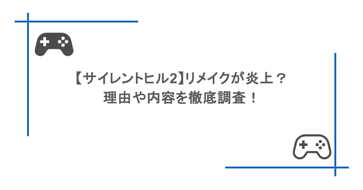 【サイレントヒル2】リメイクが炎上?理由や内容を徹底調査!